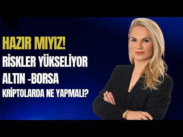 Hazır mıyız! Riskler yükseliyor. Altın-Borsa.. Kriptolarda ne yapmalı?