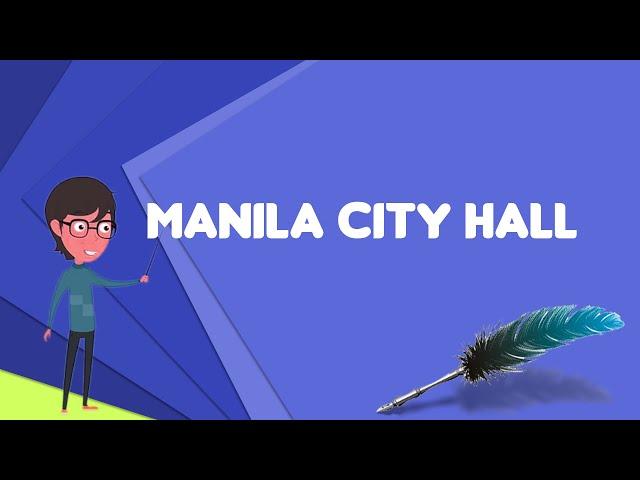 What is Manila City Hall?, Explain Manila City Hall, Define Manila City Hall