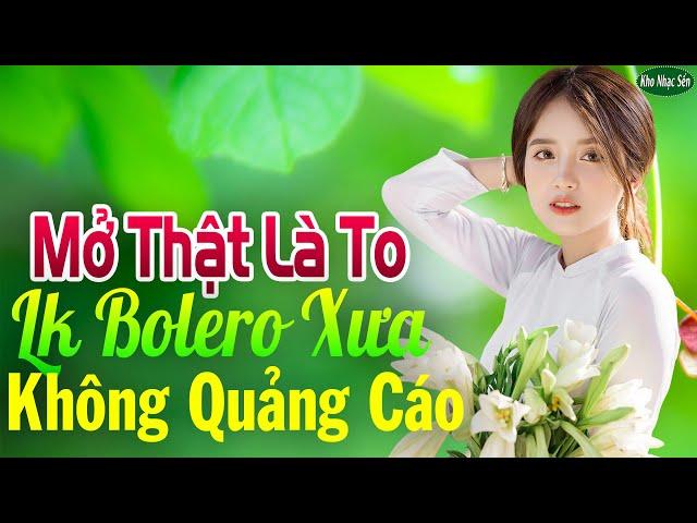 Mở Thật Là To LK Nhạc Trữ Tình Bolero Cho Cả Xóm Cùng PHÊLK Nhạc Rumba KHÔNG QUẢNG CÁO Hay Nức Lòng