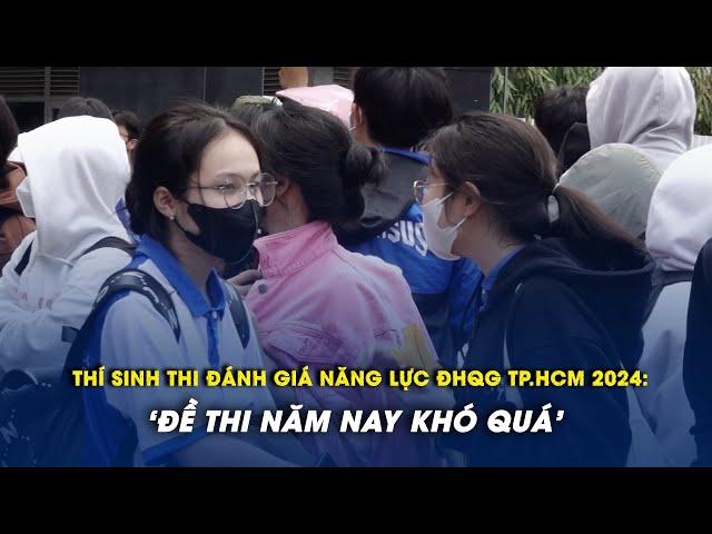 Thí sinh dự thi đánh giá năng lực đợt 1.2024: ‘Đề thi năm nay khó quá!’