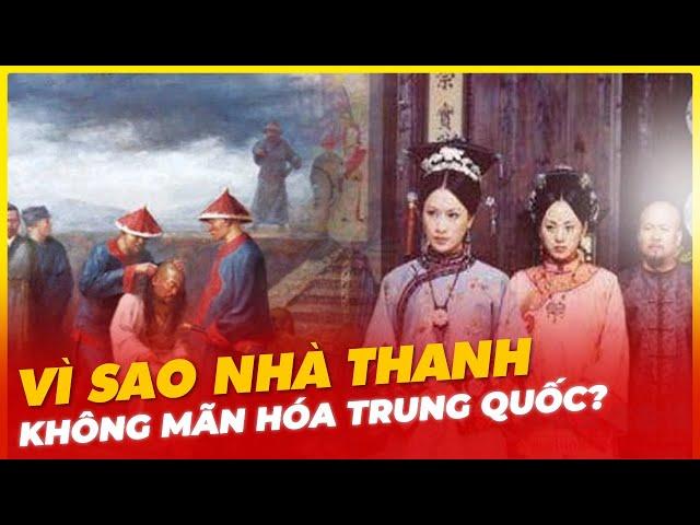 VÌ SAO NHÀ THANH KHÔNG MÃN HÓA TRUNG QUỐC?