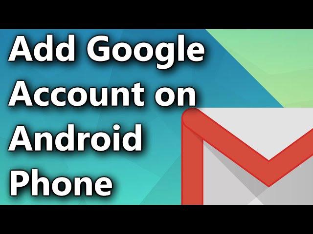 How to add Google Account on an Android Phone