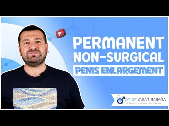 Permanent Non-Surgical Penis Enlargement - Dr. Yaşar Başağa, MD, FEBU