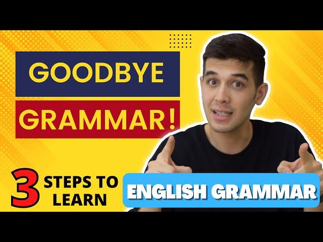 Goodbye Grammar! 3 Steps To Learn English Grammar