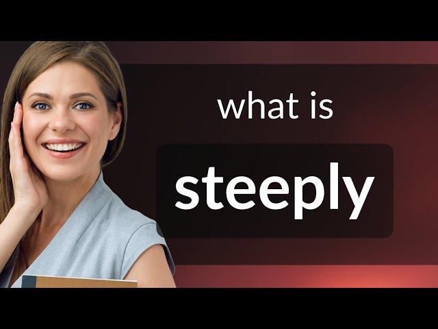 Steeply • STEEPLY definition