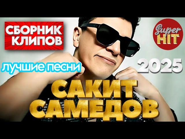 SUPERHIT!  Сакит САМЕДОВ [ВИДЕОКЛИПЫ] 2025! @суперхиты Лучшие Песни!
