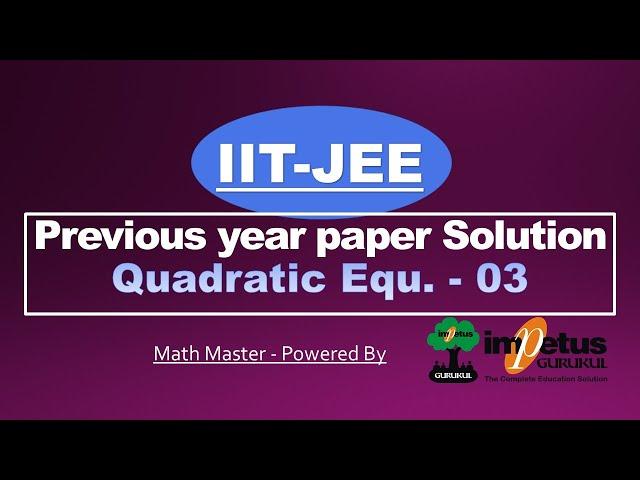 IIT-JEE Previous year paper Solution | Quadratic Equations - 03 | Impetus Gurukul