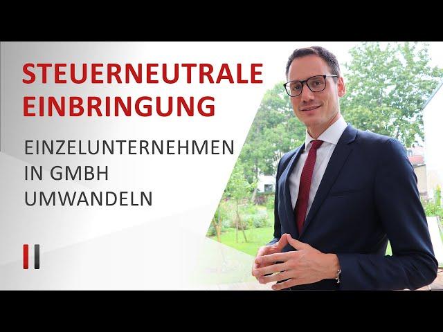 Einzelunternehmen in GmbH umwandeln: Steuerneutrale Einbringung