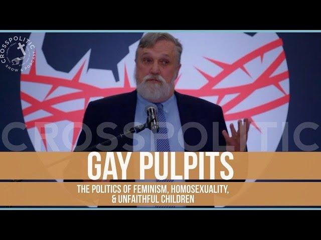 Gay Pulpits: The Politics of Feminism, Homosexuality, & Unfaithful Children w/ Doug Wilson