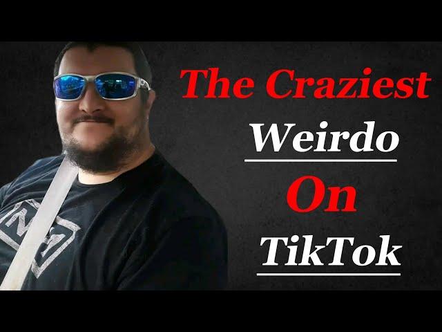 The Craziest Weirdo On TikTok | MedicineMan42069