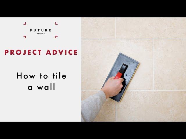 How to tile a wall | PROJECT ADVICE | Future Homes Network