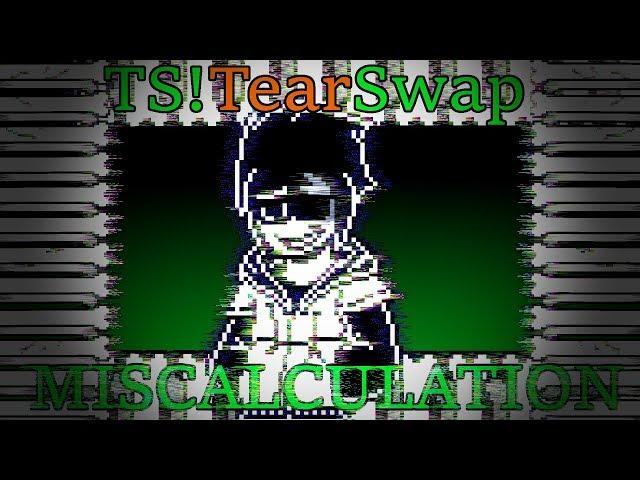 [TS!SwapTear] -MISCALCULATION- [FINAL REMAKE]