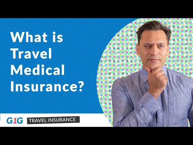 Understanding Travel Medical Insurance: Who Needs It, What's Covered, & More | G1G Travel Insurance