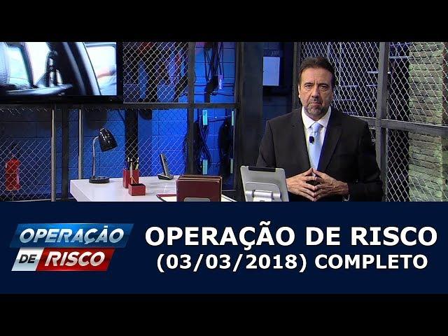 Operação de Risco (04/03/18) | Completo