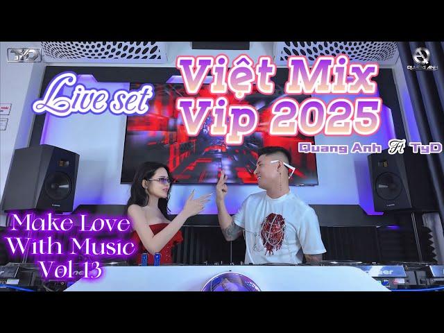 Việt Mix VIP 2025 - Full HD - Quang Anh ft TyD - MAKE LOVE WITH MUSIC Vol 13 - LIVE SET in da house!