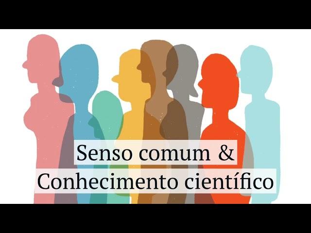 Senso comum & Conhecimento científico
