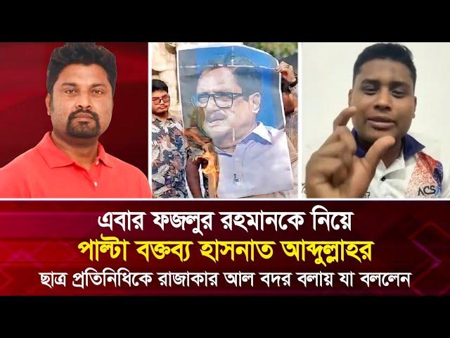 এবার ফজলুর রহমানকে নিয়ে পাল্টা বক্তব্য হাসনাত আব্দুল্লাহর, ছাত্রকে রাজাকার আল বদর বলায় যা বললেন