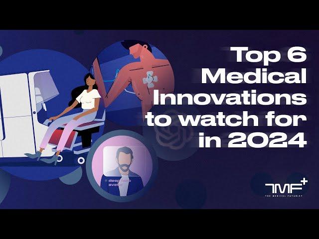 Top 6 Medical Innovations to Watch For in 2024 - The Medical Futurist