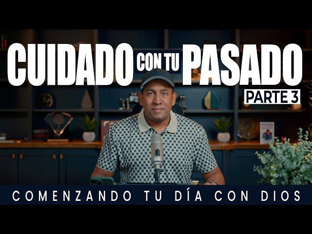 Cuidado con tu Pasado | Parte 3 | Comenzando Tu Día Con Dios | Pastor Juan Carlos Harrigan