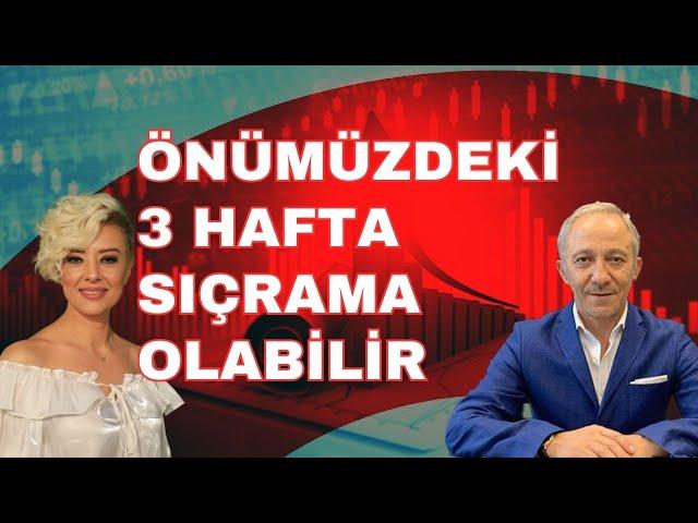 ÖNÜMÜZDEKİ 3 HAFTA SIÇRAMA OLABİLİR