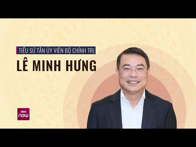 Tiểu sử tân Ủy viên Bộ Chính trị Lê Minh Hưng, Trưởng Ban Tổ chức Trung ương | VTC Now