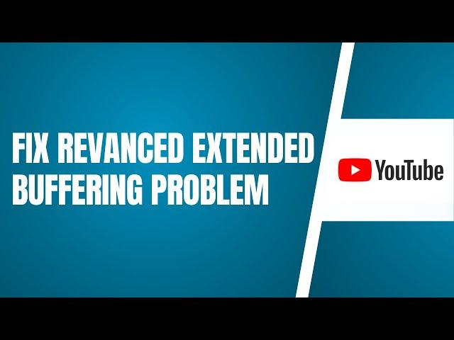 Fix Revanced Extended Buffering Problem | Revanced extended loading Issue