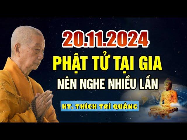 Phật Tử Tu Tại Gia Nên Nghe Nhiều Lần 20.11.2024 (bỏ qua tiếc lắm) - HT. Thích Trí Quảng