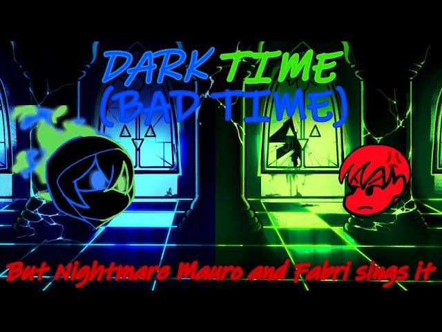 DARK TIME (BAD TIME) But Nightmare Mauro (Me :P) and Fabri (My Friend :]) sings it