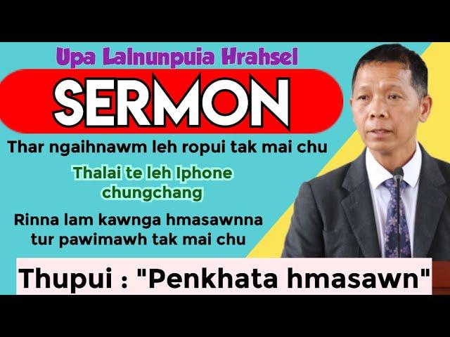 Upa Lalnunpuia Hrahsel Sermon thar ngaihnawm leh pawimawh em em chu.Thupui : " Penkhata hmasawn"