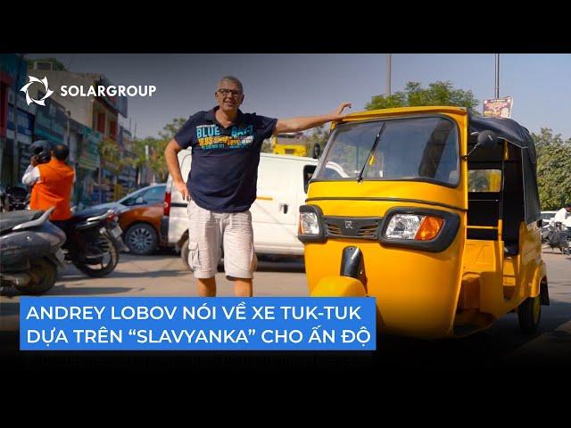 Andrey Lobov nói về xe tuk-tuk dựa trên "Slavyanka" cho thị trường Ấn Độ