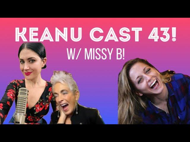 Keanu Cast 43 w/ Missy B!