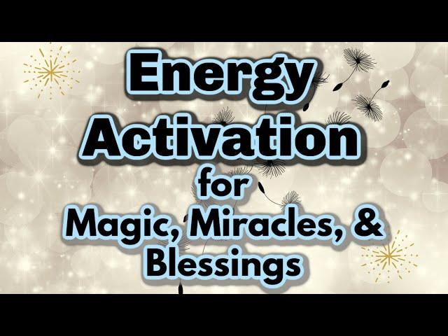 Energy Activation for Magic, Miracles & Blessings