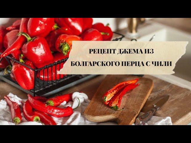 РЕЦЕПТ ДЖЕМА ИЗ БОЛГАРСКОГО ПЕРЦА И ПЕРЦА ЧИЛИ К СЫРУ И МЯСУ.