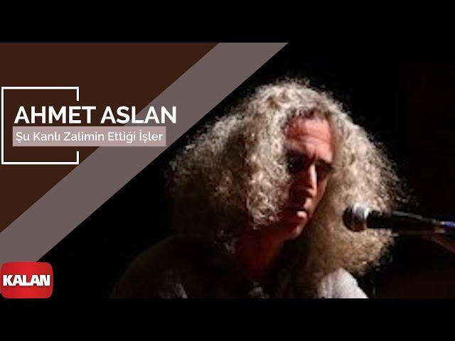 Ahmet Aslan - Şu Kanlı Zalimin Ettiği İşler I Na-Mükemmel © 2015 Kalan Müzik