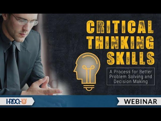 Critical Thinking Skills: A Process for Better Problem Solving and Decision Making