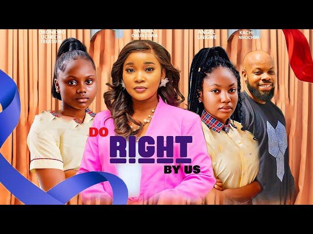 DO RIGHT BY US - SANDRA OKUNZUWA, KACHI NNOCHIRI, ANGEL UNIGWE, OKONKWO UCHECHI TREASURE ng new2024