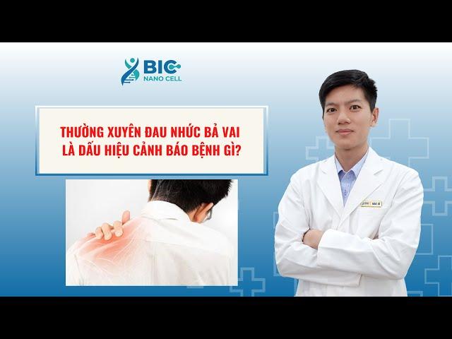 Thường xuyên đau nhức bả vai là dấu hiệu cảnh báo bệnh gì? | BIC NANO CELL - BÁC SĨ TỊNH