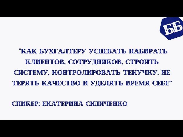 Как бухгалтеру успевать набирать клиентов, сотрудников, строить систему и т.д. Екатерина Сидиченко