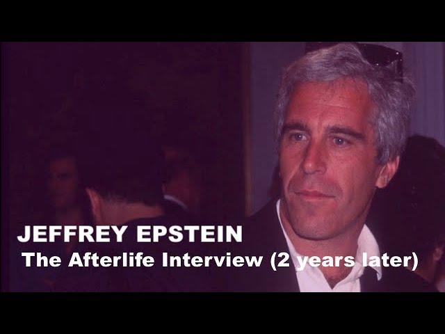 The Afterlife Interview with JEFFREY EPSTEIN (2 years later). Has his soul evolved?