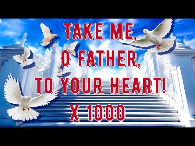 TAKE ME O FATHER TO YOUR HEART  1000 Times PRAYER