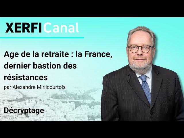 Age de la retraite : la France, dernier bastion des résistances [Alexandre Mirlicourtois]