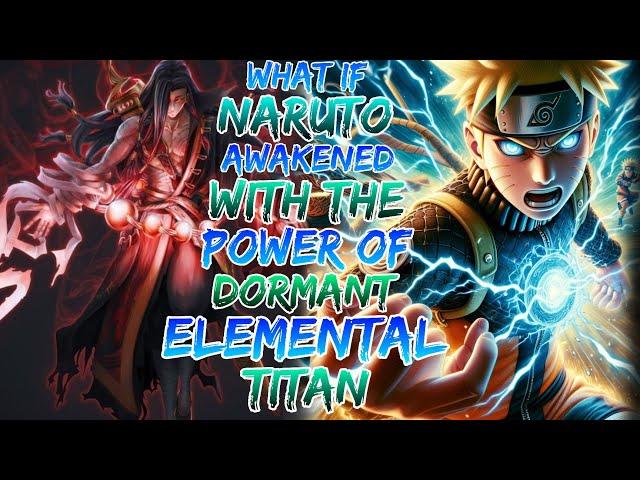 What If Naruto Awakened With The Power's Of Dormant Elemental Titan