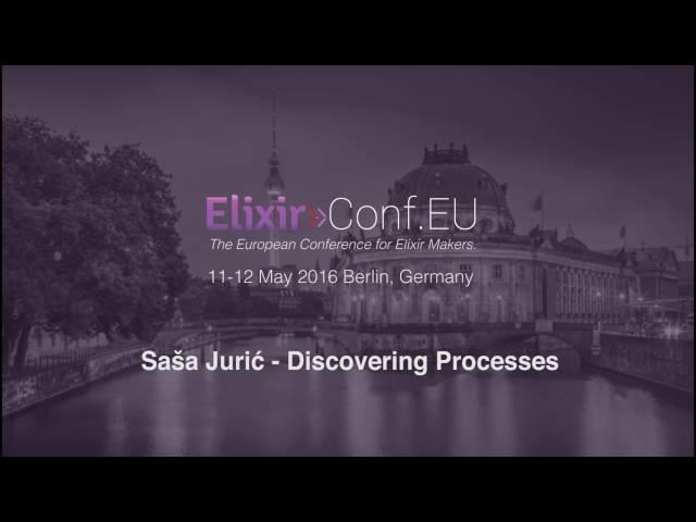 Saša Jurić - Discovering Processes (ElixirConfEU 2016)