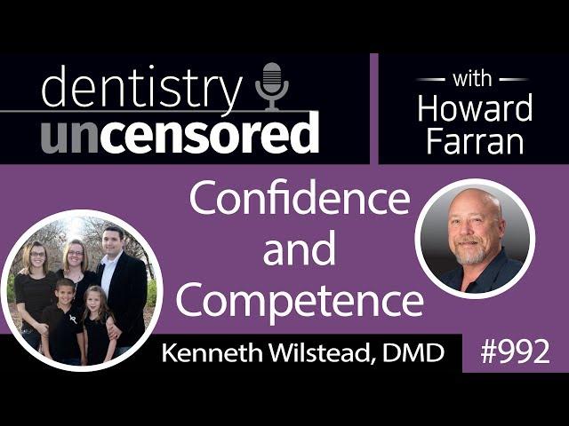 992 Confidence and Competence with Kenneth Wilstead, DMD : Dentistry Uncensored with Howard Farran