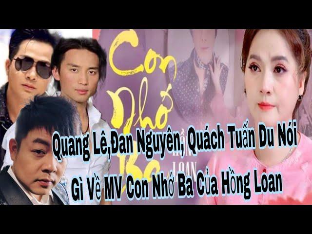 Quang Lê,Quách Tuấn Du,Đan Nguyên Lên Tiếng Nói Gì Về MV Con Nhớ Ba Của Hồng Loan