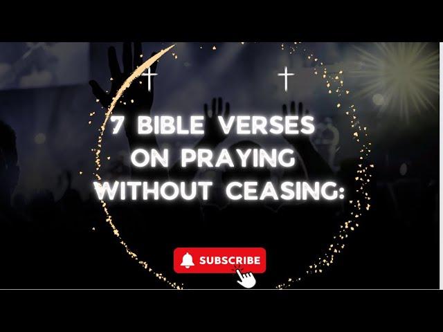 PRAY WITHOUT CEASING: 7 BIBLE VERSES ON PRAYING OFTEN