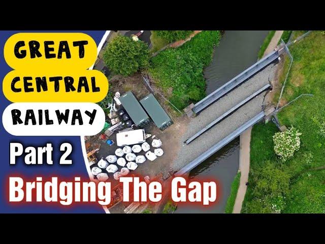 Bridging the Gap - The Great Central Railway Reunification