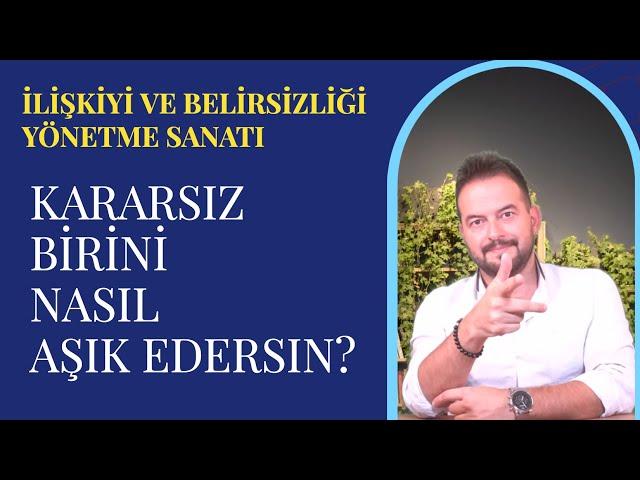 KARARSIZ BİRİNİ AŞIK ETMENİN ve İLİŞKİYE YÖNLENDİRMENİN YOLLARI!