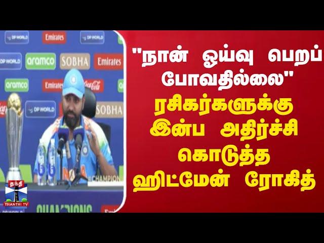 ODI Retirement Rohit | "நான் ஓய்வு பெறப் போவதில்லை" ரசிகர்களுக்கு இன்ப அதிர்ச்சி கொடுத்த ஹிட்மேன்