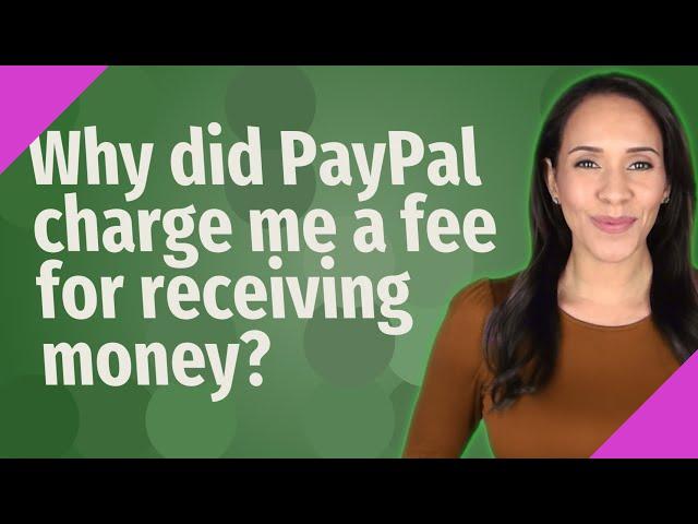 Why did PayPal charge me a fee for receiving money?